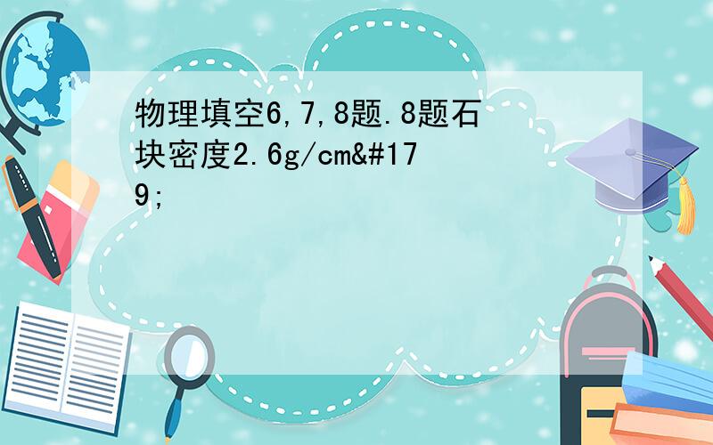 物理填空6,7,8题.8题石块密度2.6g/cm³