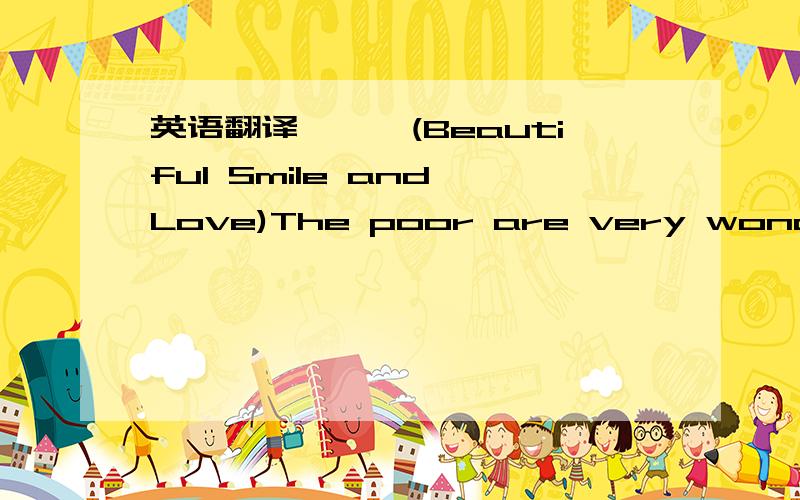 英语翻译《一》(Beautiful Smile and Love)The poor are very wonderful