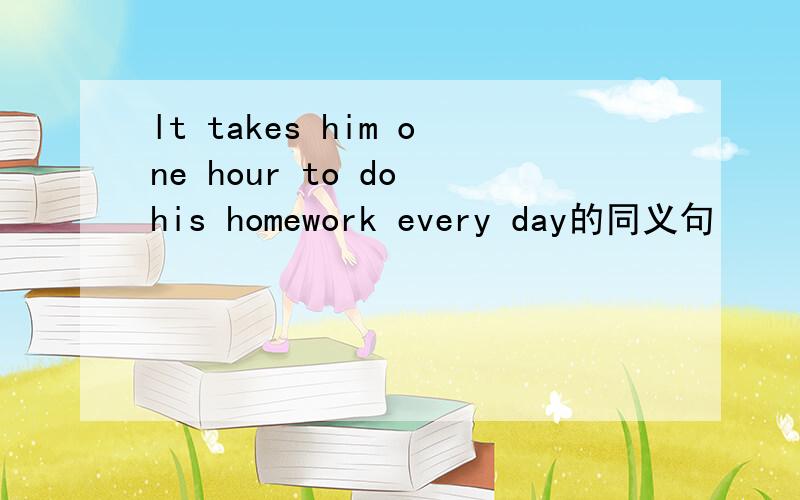 lt takes him one hour to do his homework every day的同义句