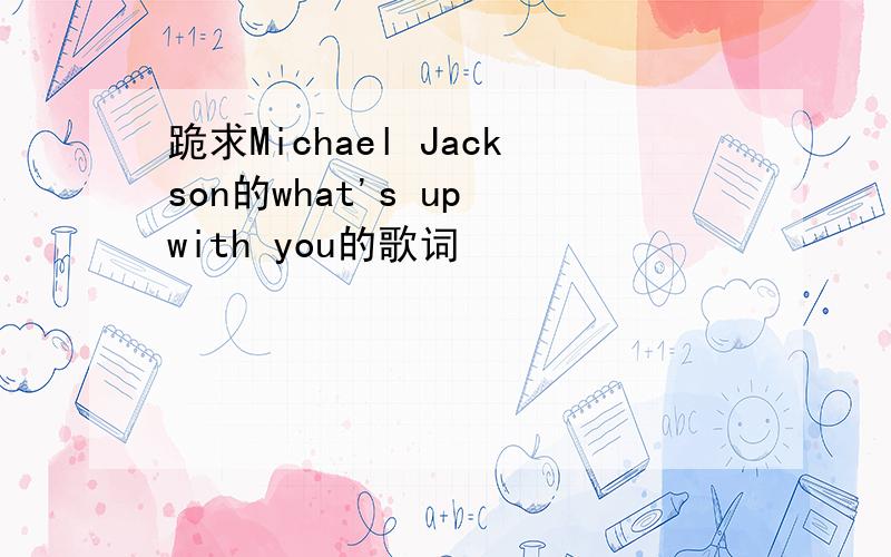 跪求Michael Jackson的what's up with you的歌词