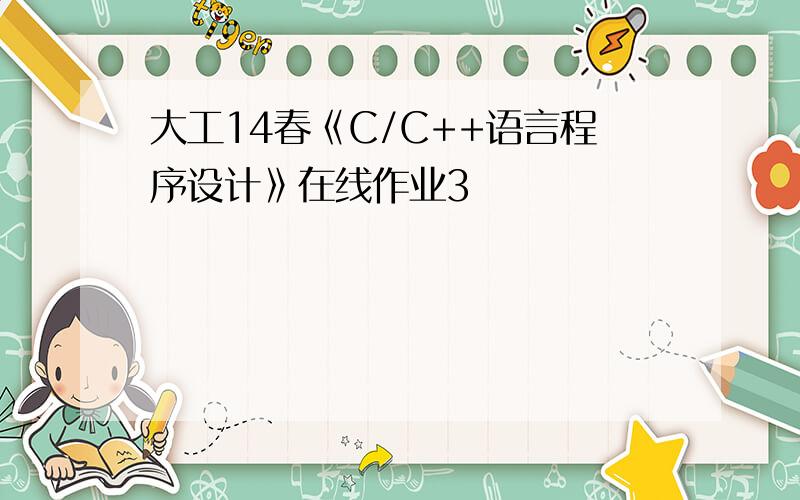 大工14春《C/C++语言程序设计》在线作业3