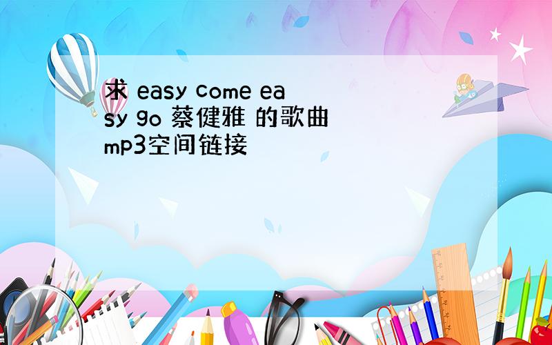 求 easy come easy go 蔡健雅 的歌曲 mp3空间链接