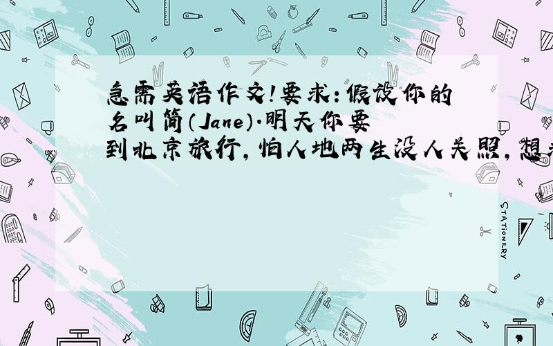 急需英语作文!要求：假设你的名叫简（Jane）.明天你要到北京旅行,怕人地两生没人关照,想求你朋友玛丽（Mary）给她姑