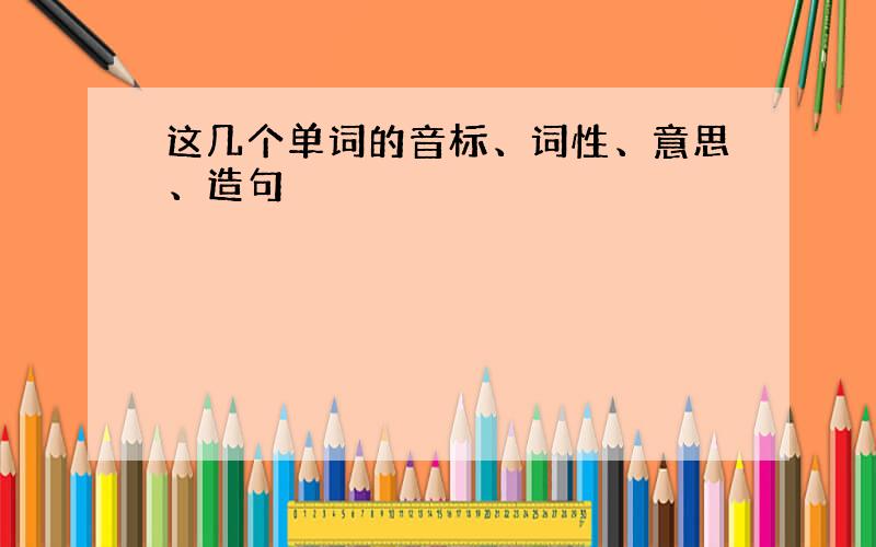 这几个单词的音标、词性、意思、造句