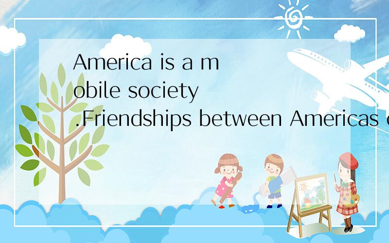 America is a mobile society .Friendships between Americas ca