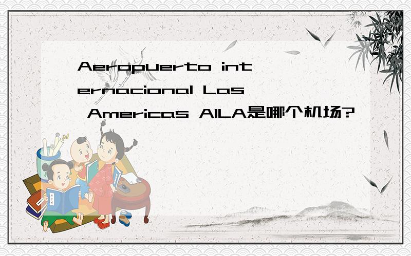 Aeropuerto internacional Las Americas AILA是哪个机场?