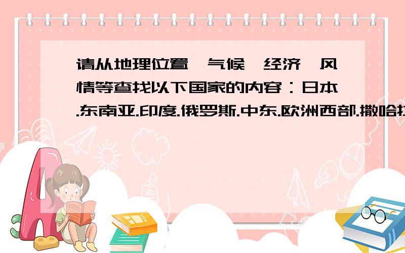 请从地理位置,气候,经济,风情等查找以下国家的内容：日本.东南亚.印度.俄罗斯.中东.欧洲西部.撒哈拉以南的非洲.澳大利