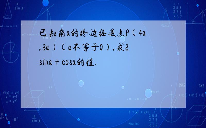 已知角a的终边经过点P(4a,3a)(a不等于0),求2sina+cosa的值.