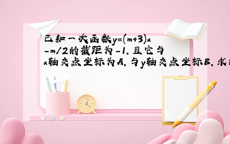 已知一次函数y=(m+3)x-m/2的截距为-1,且它与x轴交点坐标为A,与y轴交点坐标B,求线段AB长