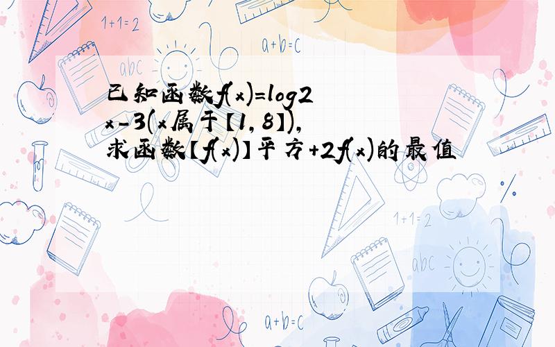 已知函数f(x)=log2 x-3(x属于【1,8】),求函数【f(x)】平方+2f(x)的最值