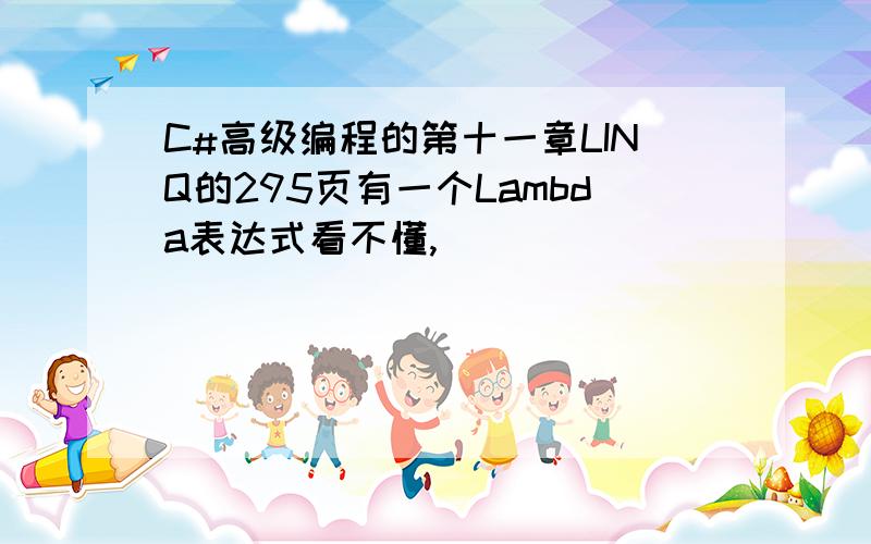 C#高级编程的第十一章LINQ的295页有一个Lambda表达式看不懂,