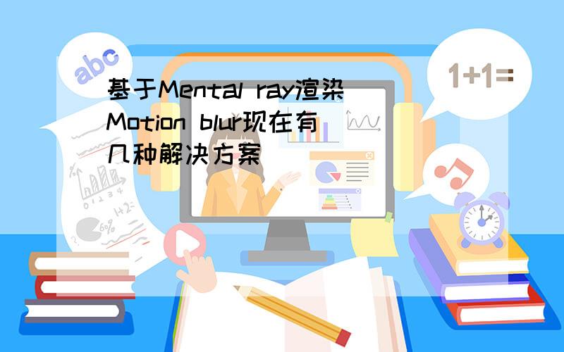 基于Mental ray渲染Motion blur现在有几种解决方案