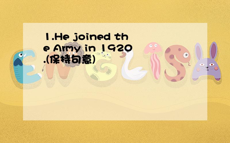 1.He joined the Army in 1920.(保持句意)