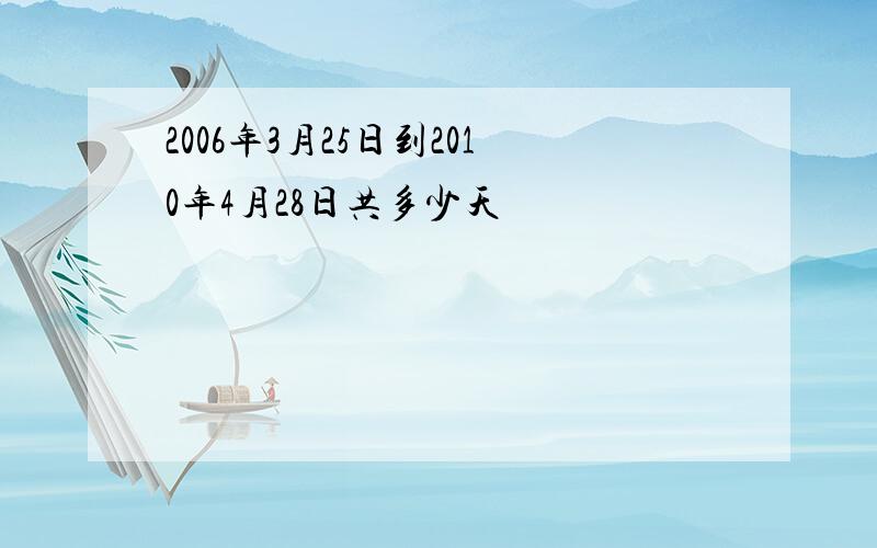 2006年3月25日到2010年4月28日共多少天