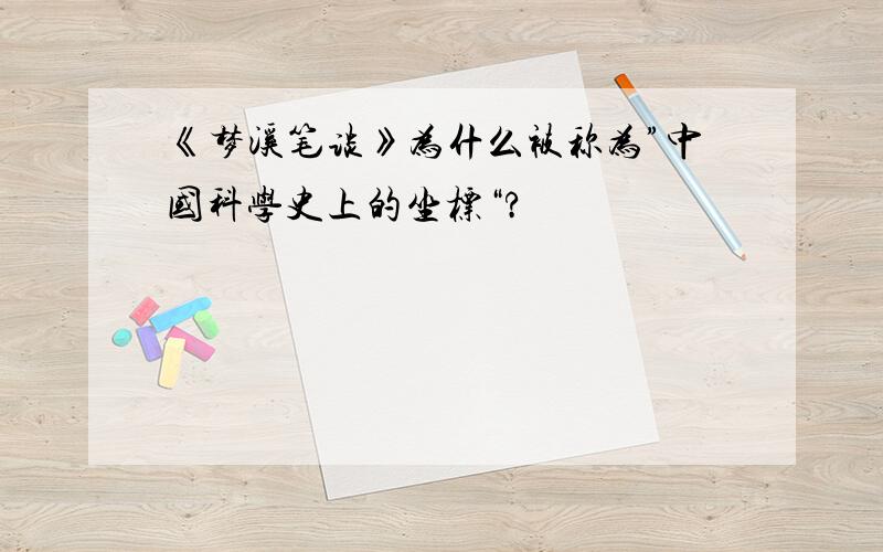 《梦溪笔谈》为什么被称为”中国科学史上的坐标“?