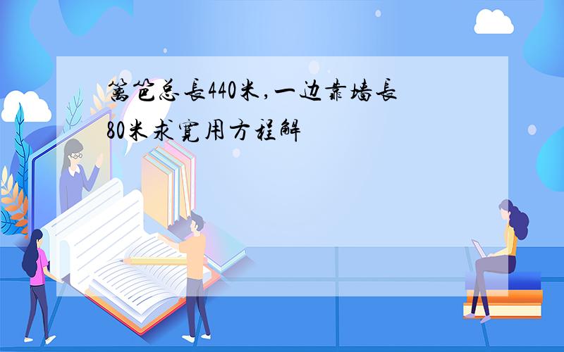 篱笆总长440米,一边靠墙长80米求宽用方程解