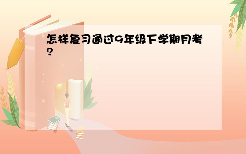 怎样复习通过9年级下学期月考?