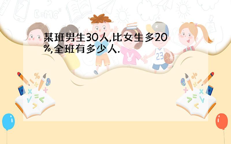 某班男生30人,比女生多20%,全班有多少人.