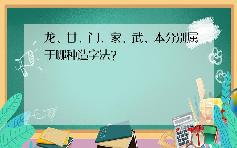 龙、甘、门、家、武、本分别属于哪种造字法?