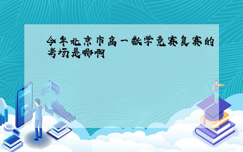 今年北京市高一数学竞赛复赛的考场是哪啊