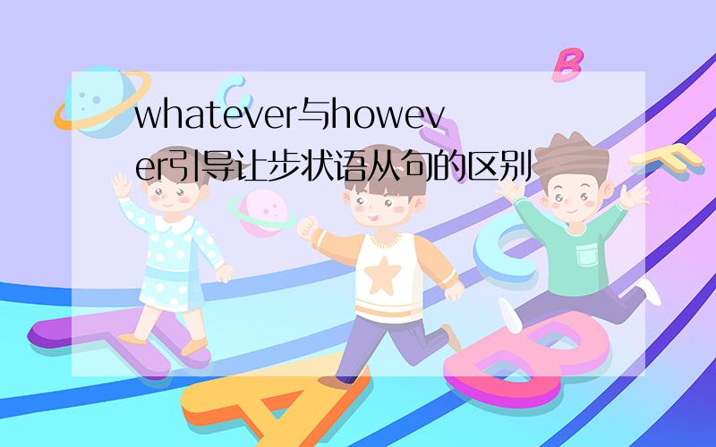 whatever与however引导让步状语从句的区别