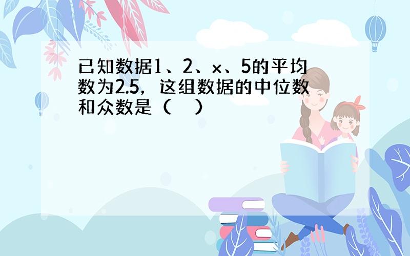 已知数据1、2、x、5的平均数为2.5，这组数据的中位数和众数是（　　）