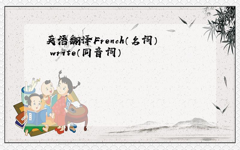 英语翻译French（名词） write（同音词）