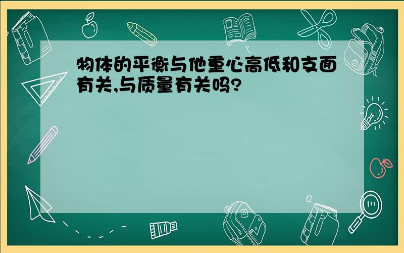 物体的平衡与他重心高低和支面有关,与质量有关吗?