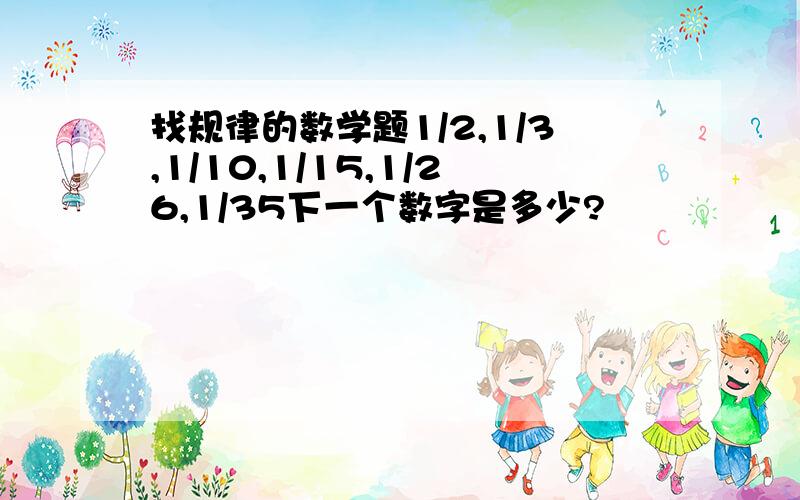 找规律的数学题1/2,1/3,1/10,1/15,1/26,1/35下一个数字是多少?