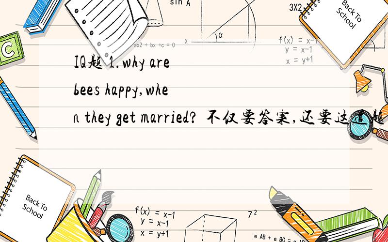 IQ题 1.why are bees happy,when they get married? 不仅要答案,还要这道题的