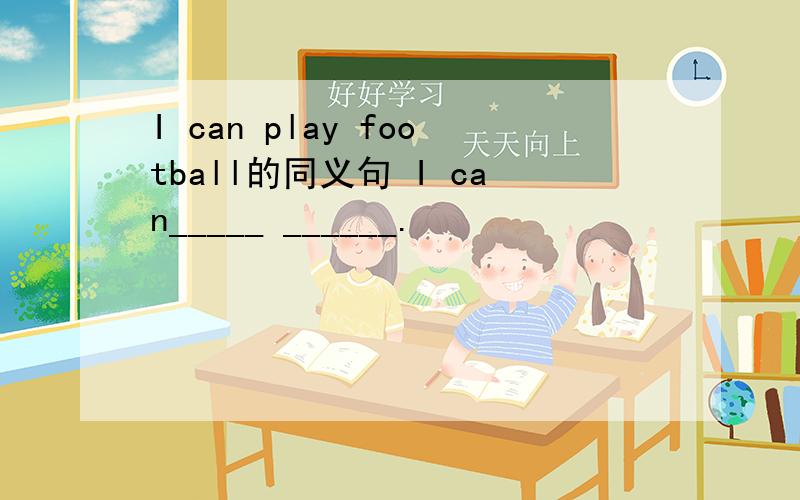 I can play football的同义句 I can_____ ______.