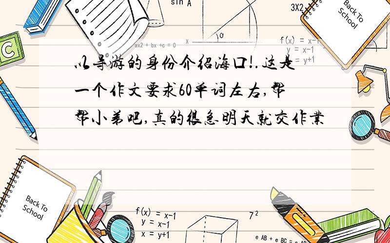 以导游的身份介绍海口!.这是一个作文要求60单词左右,帮帮小弟吧,真的很急明天就交作业