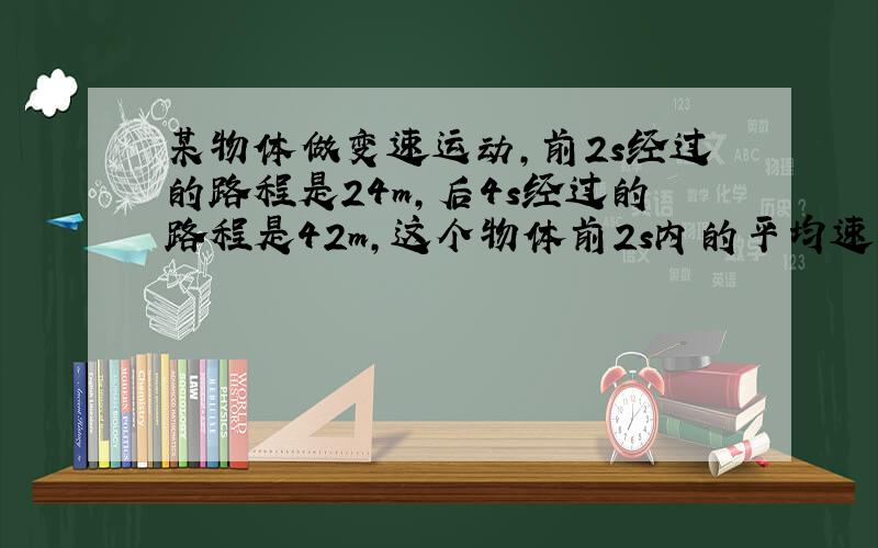 某物体做变速运动,前2s经过的路程是24m,后4s经过的路程是42m,这个物体前2s内的平均速度是多少