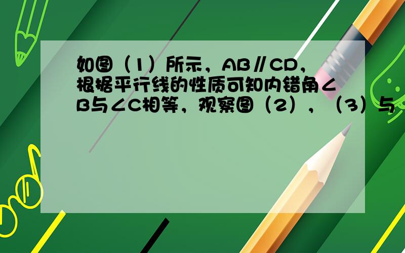 如图（1）所示，AB∥CD，根据平行线的性质可知内错角∠B与∠C相等，观察图（2），（3）与（4），回答下列问题．