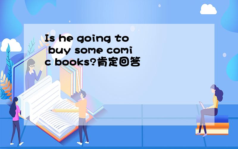 Is he going to buy some comic books?肯定回答