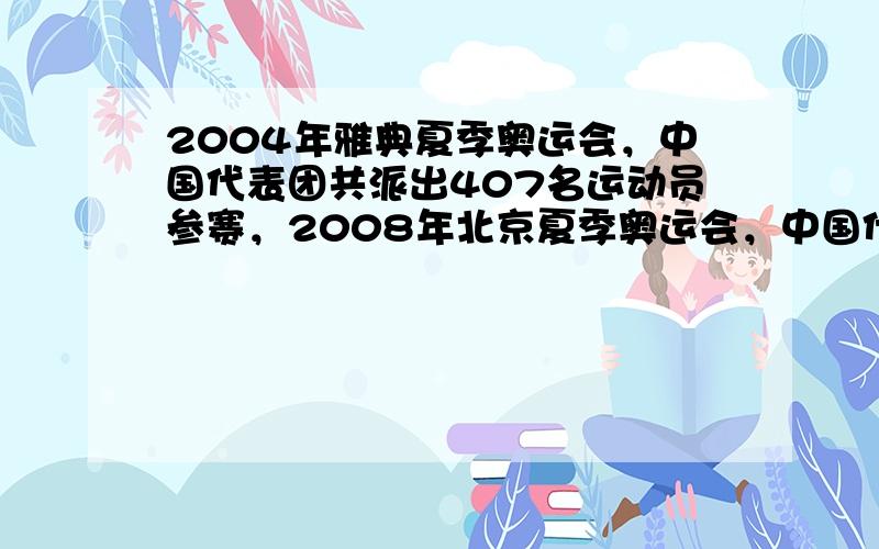 2004年雅典夏季奥运会，中国代表团共派出407名运动员参赛，2008年北京夏季奥运会，中国代表团共派出639名运动员参