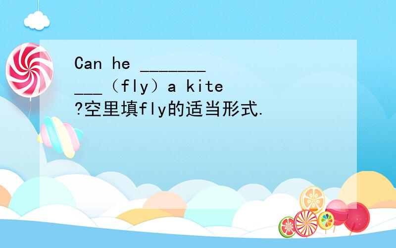 Can he __________（fly）a kite?空里填fly的适当形式.