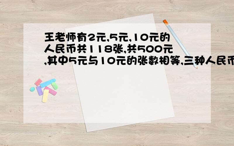 王老师有2元,5元,10元的人民币共118张,共500元,其中5元与10元的张数相等,三种人民币各多少张