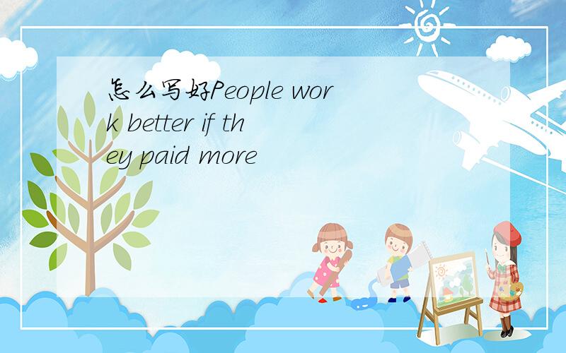 怎么写好People work better if they paid more