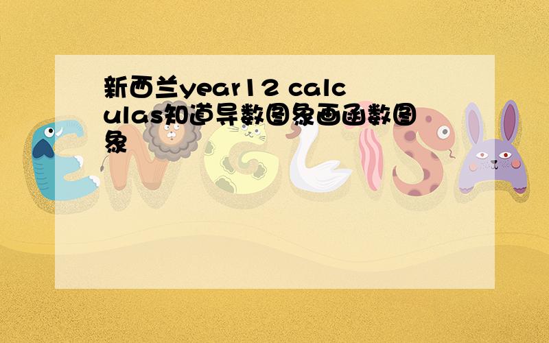 新西兰year12 calculas知道导数图象画函数图象