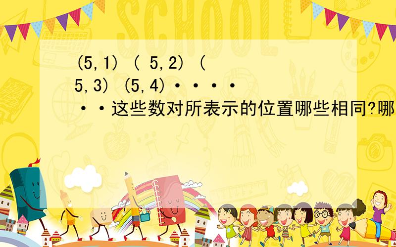 (5,1) ( 5,2) (5,3) (5,4)······这些数对所表示的位置哪些相同?哪些不同?