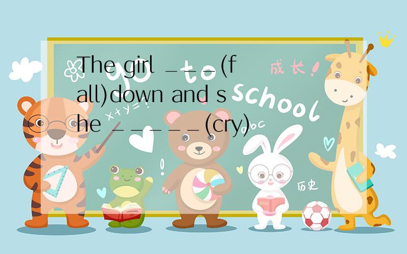 The girl ___(fall)down and she _____(cry)