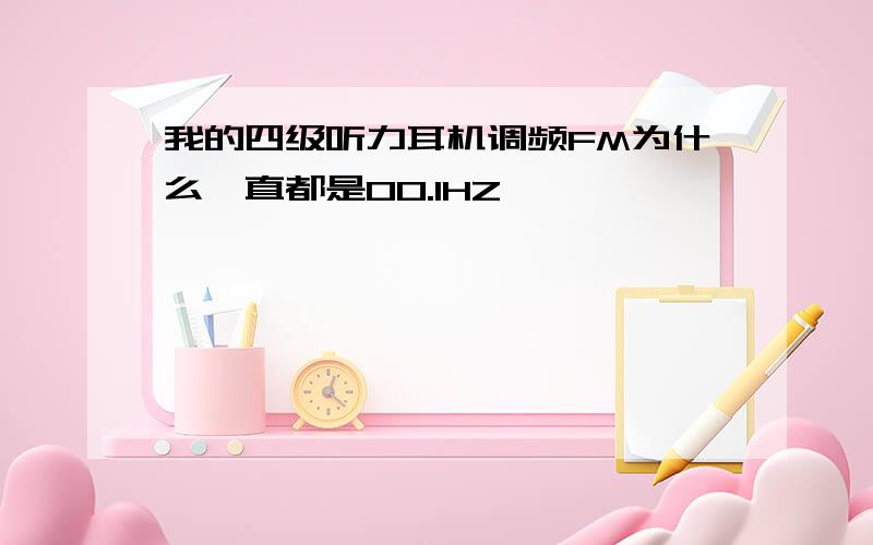 我的四级听力耳机调频FM为什么一直都是00.1HZ