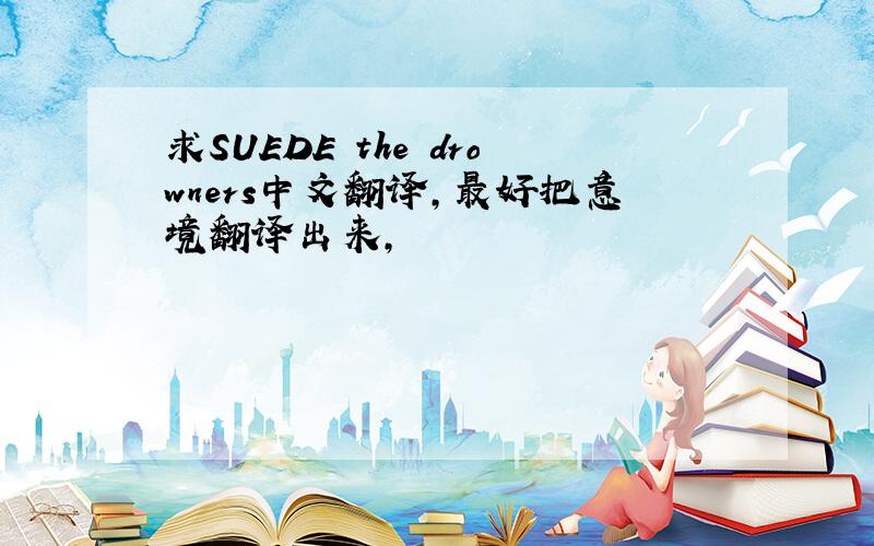 求SUEDE the drowners中文翻译,最好把意境翻译出来,