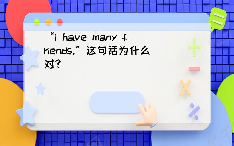 “i have many friends.”这句话为什么对?