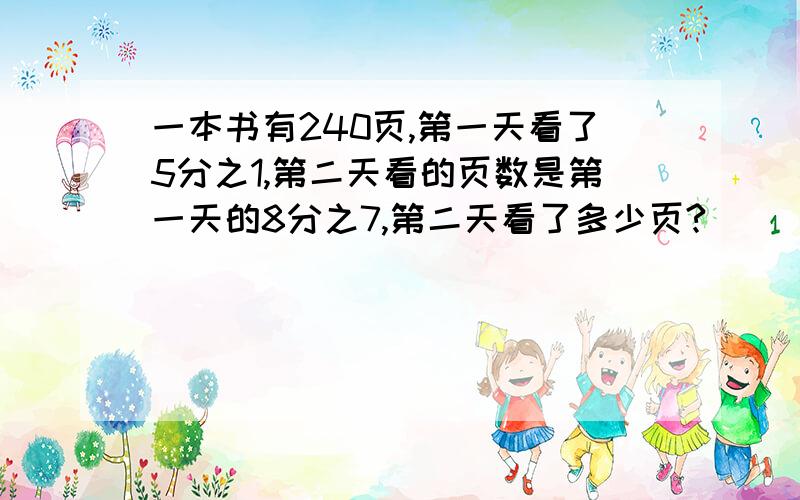 一本书有240页,第一天看了5分之1,第二天看的页数是第一天的8分之7,第二天看了多少页?