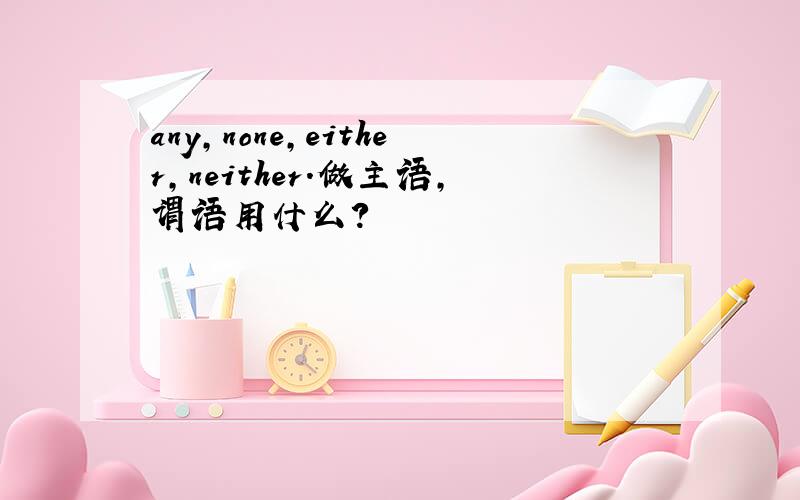 any,none,either,neither.做主语,谓语用什么?