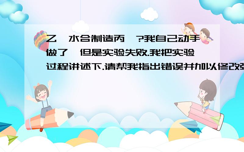 乙炔水合制造丙酮?我自己动手做了,但是实验失败.我把实验过程讲述下.请帮我指出错误并加以修改弥补不足.先量取107克Ca