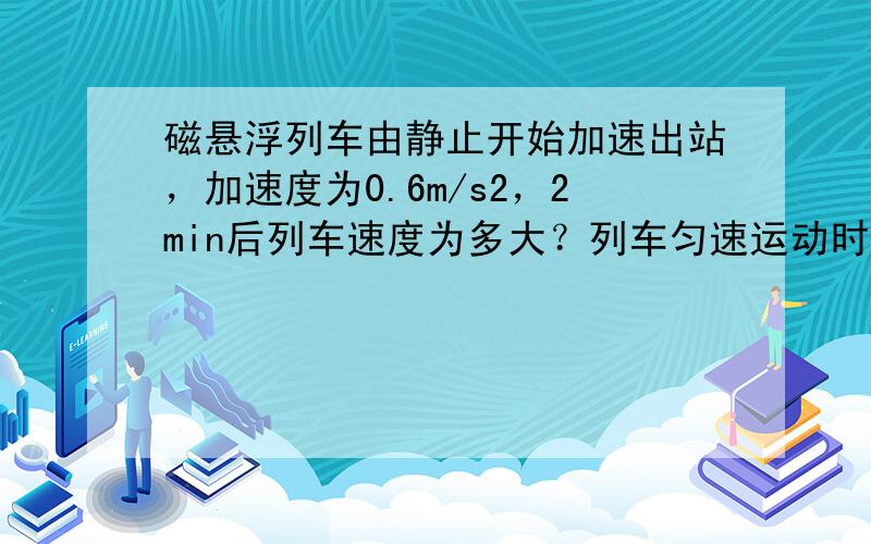 磁悬浮列车由静止开始加速出站，加速度为0.6m/s2，2min后列车速度为多大？列车匀速运动时速度为432km/h，如果