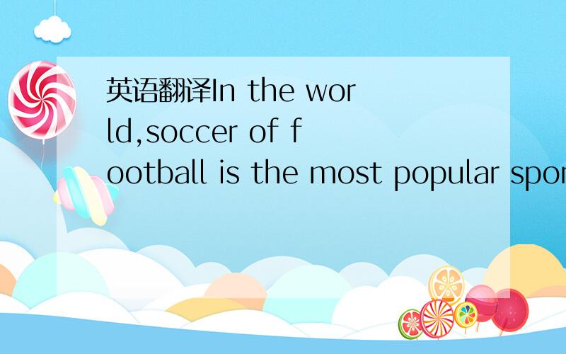 英语翻译In the world,soccer of football is the most popular spor